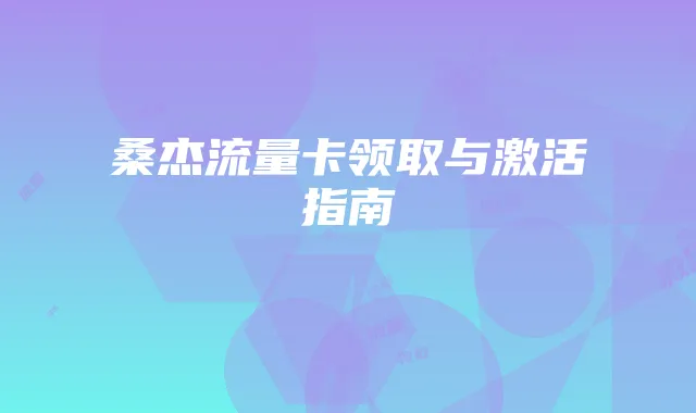 桑杰流量卡领取与激活指南