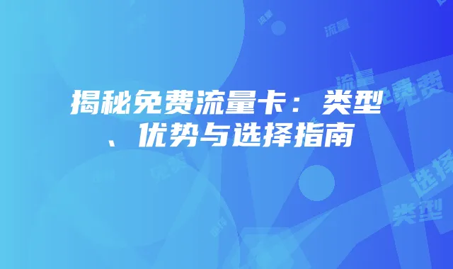 揭秘免费流量卡：类型、优势与选择指南