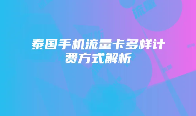 泰国手机流量卡多样计费方式解析