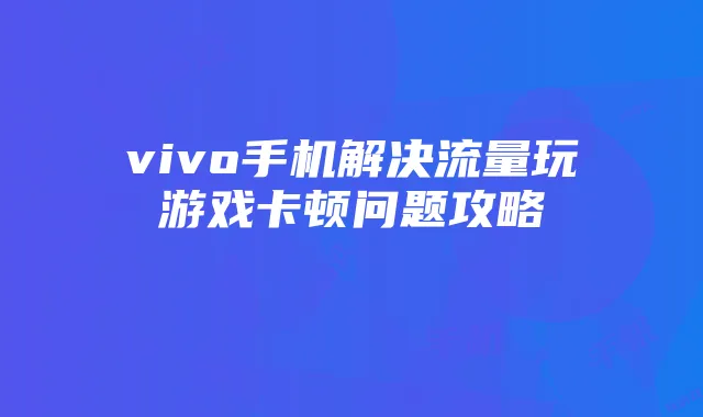 vivo手机解决流量玩游戏卡顿问题攻略