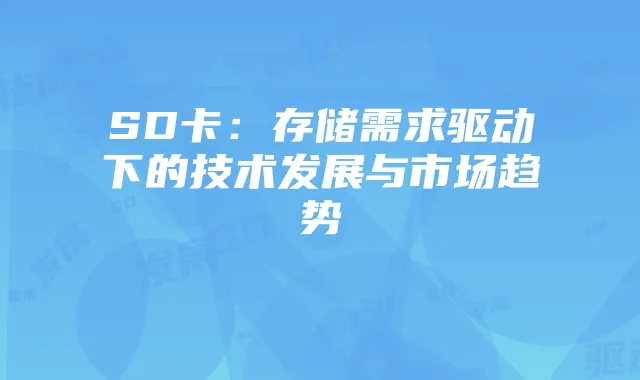 SD卡：存储需求驱动下的技术发展与市场趋势