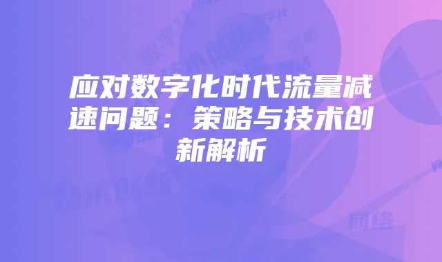 应对数字化时代流量减速问题:策略与技术创新解析