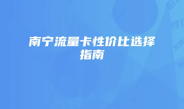 南宁流量卡性价比选择指南