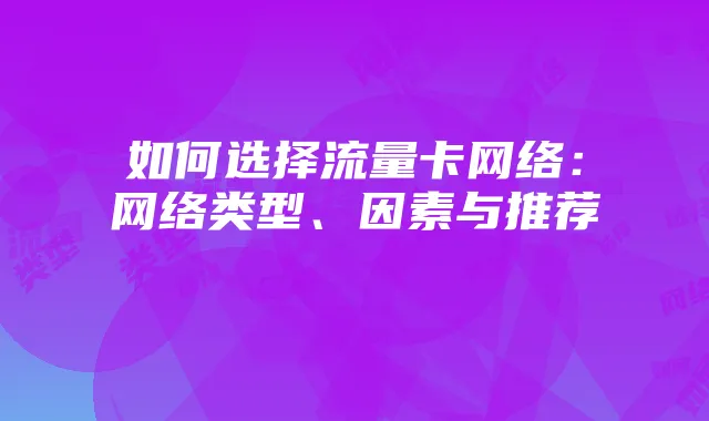 如何选择流量卡网络：网络类型、因素与推荐
