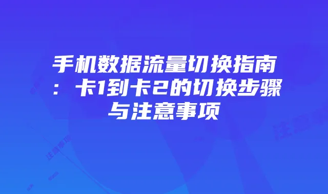 手机数据流量切换指南:卡1到卡2的切换步骤与注意事项