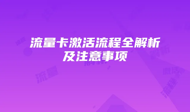流量卡激活流程全解析及注意事项
