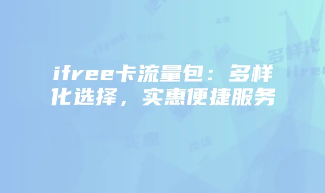 ifree卡流量包:多样化选择,实惠便捷服务