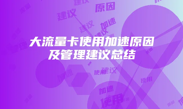 大流量卡使用加速原因及管理建议总结