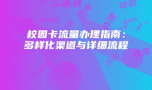 校园卡流量办理指南：多样化渠道与详细流程