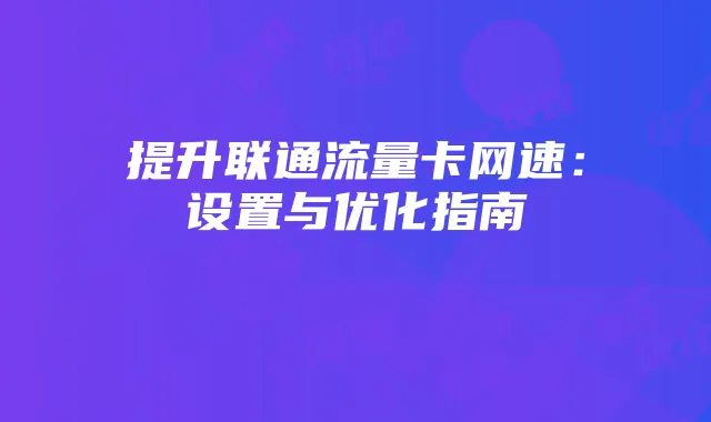提升联通流量卡网速:设置与优化指南