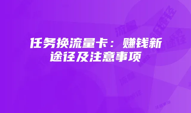 任务换流量卡：赚钱新途径及注意事项