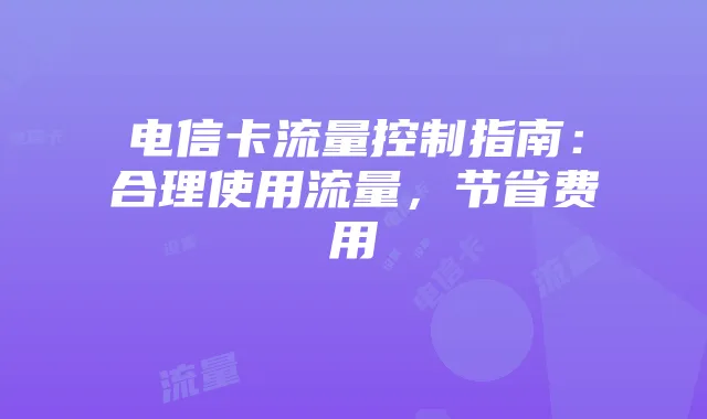 电信卡流量控制指南：合理使用流量，节省费用