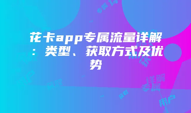 花卡app专属流量详解：类型、获取方式及优势