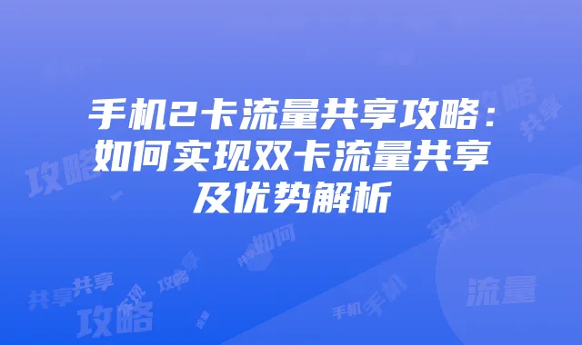 手机2卡流量共享攻略：如何实现双卡流量共享及优势解析