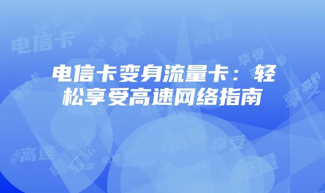 电信卡变身流量卡:轻松享受高速网络指南