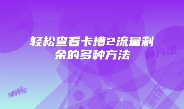 轻松查看卡槽2流量剩余的多种方法