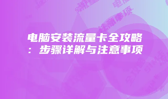 电脑安装流量卡全攻略:步骤详解与注意事项