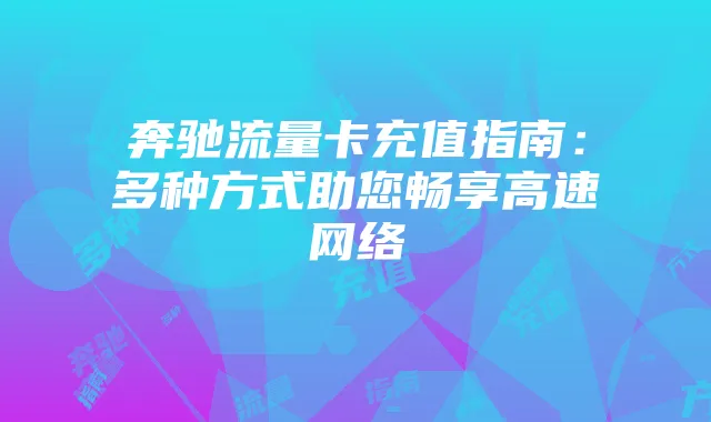 奔驰流量卡充值指南：多种方式助您畅享高速网络