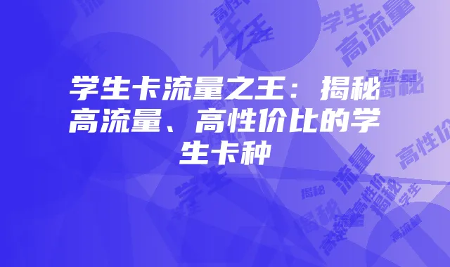 学生卡流量之王：揭秘高流量、高性价比的学生卡种