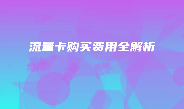 流量卡购买费用全解析