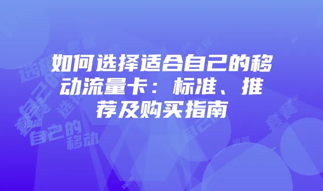 如何选择适合自己的移动流量卡：标准、推荐及购买指南
