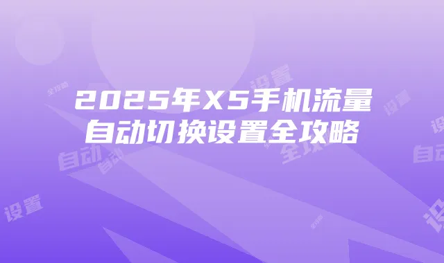 2025年X5手机流量自动切换设置全攻略