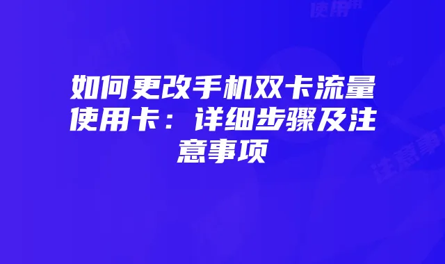 如何更改手机双卡流量使用卡：详细步骤及注意事项
