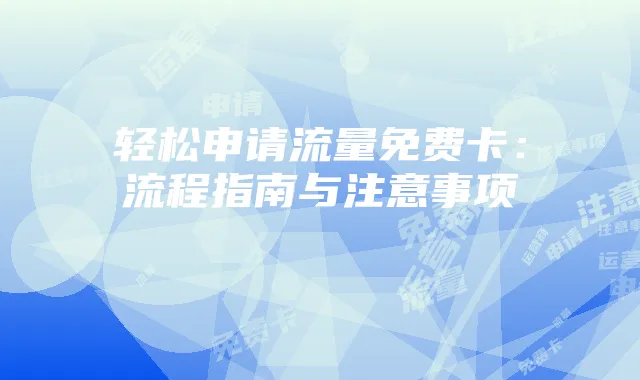 轻松申请流量免费卡:流程指南与注意事项