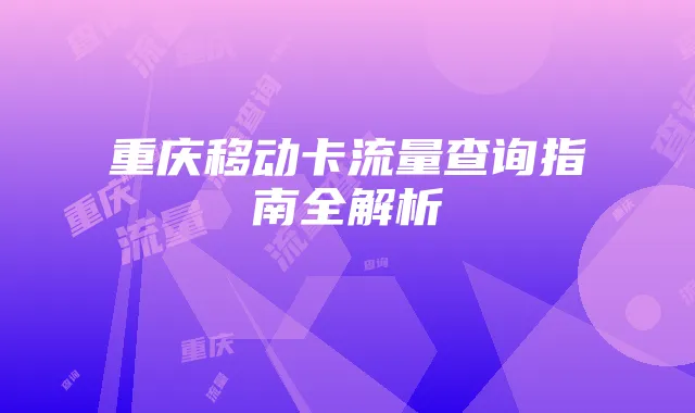重庆移动卡流量查询指南全解析