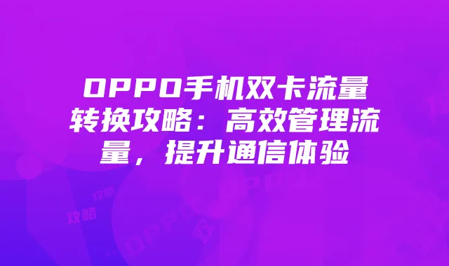 OPPO手机双卡流量转换攻略：高效管理流量，提升通信体验