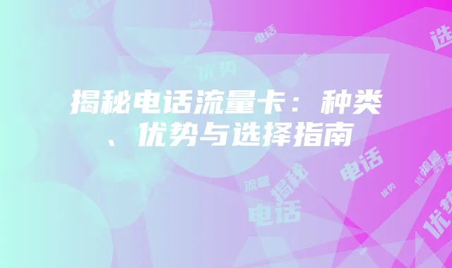 揭秘电话流量卡：种类、优势与选择指南