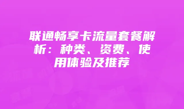 联通畅享卡流量套餐解析:种类、资费、使用体验及推荐