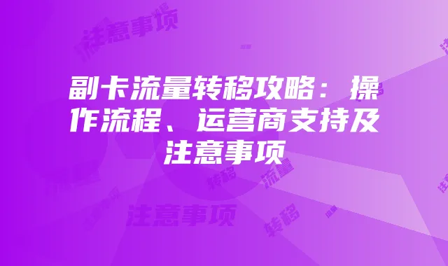 副卡流量转移攻略：操作流程、运营商支持及注意事项