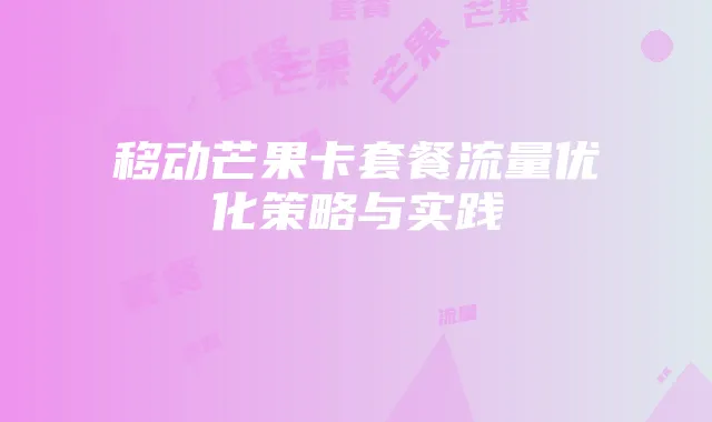 移动芒果卡套餐流量优化策略与实践