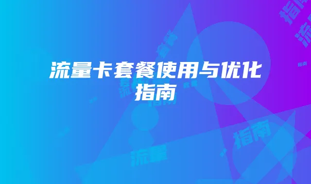 流量卡套餐使用与优化指南
