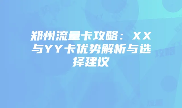 郑州流量卡攻略:XX与YY卡优势解析与选择建议