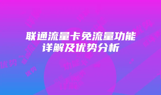 联通流量卡免流量功能详解及优势分析