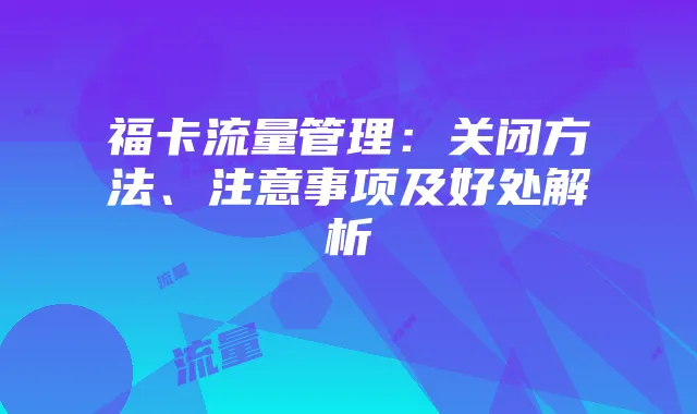 福卡流量管理：关闭方法、注意事项及好处解析