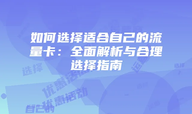 如何选择适合自己的流量卡：全面解析与合理选择指南