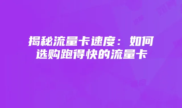 揭秘流量卡速度:如何选购跑得快的流量卡