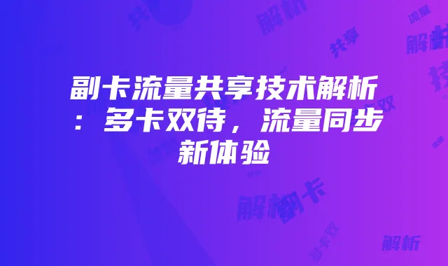 副卡流量共享技术解析：多卡双待，流量同步新体验