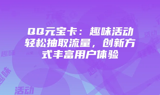 QQ元宝卡：趣味活动轻松抽取流量，创新方式丰富用户体验
