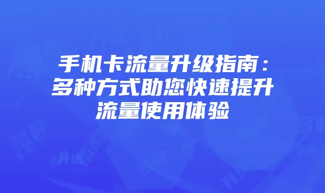 手机卡流量升级指南:多种方式助您快速提升流量使用体验