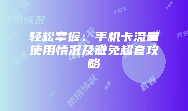 轻松掌握：手机卡流量使用情况及避免超套攻略