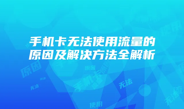 手机卡无法使用流量的原因及解决方法全解析