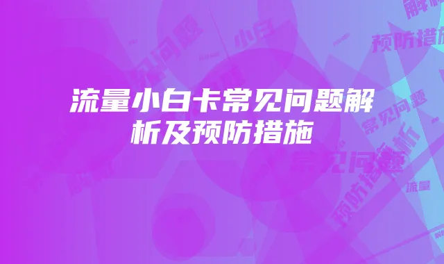 流量小白卡常见问题解析及预防措施