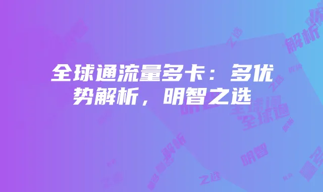 全球通流量多卡：多优势解析，明智之选