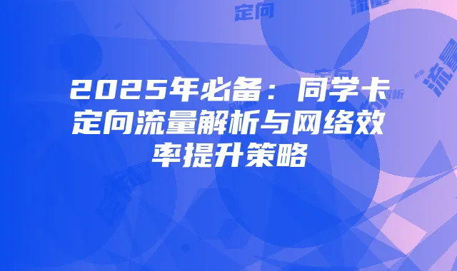 2025年必备:同学卡定向流量解析与网络效率提升策略