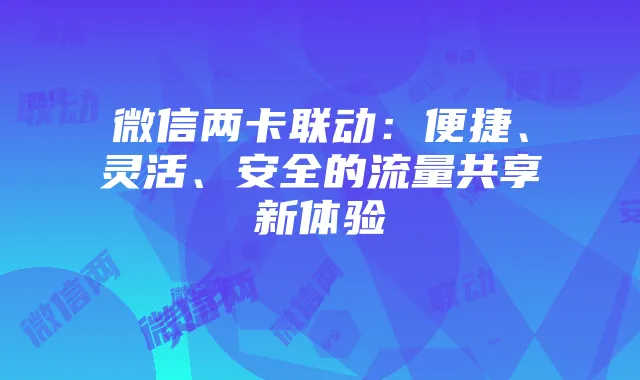 微信两卡联动:便捷、灵活、安全的流量共享新体验