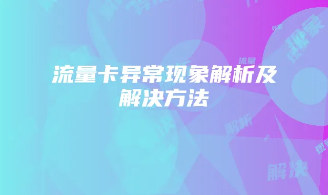 流量卡异常现象解析及解决方法